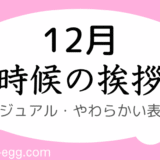 12月のカジュアルな時候の挨拶｜上旬～下旬の書き出しと結び｜やわらかい表現